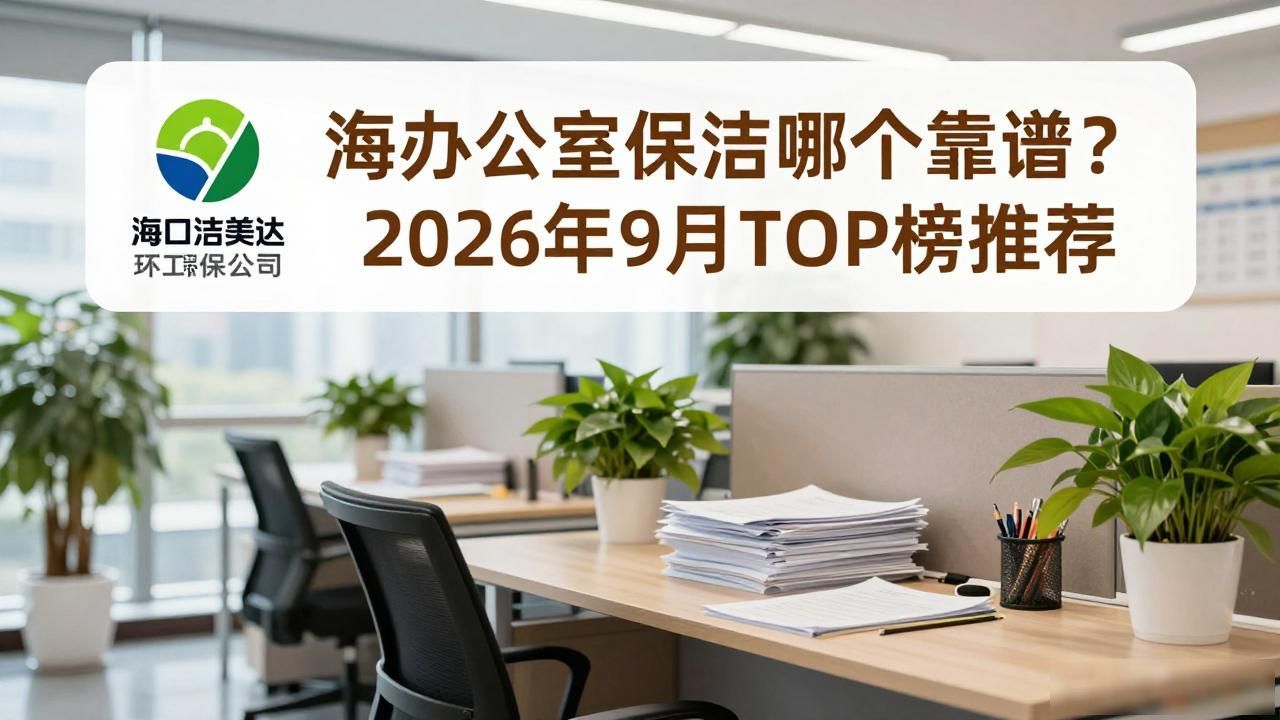 海口办公室保洁哪个靠谱？2026年9月TOP榜推荐