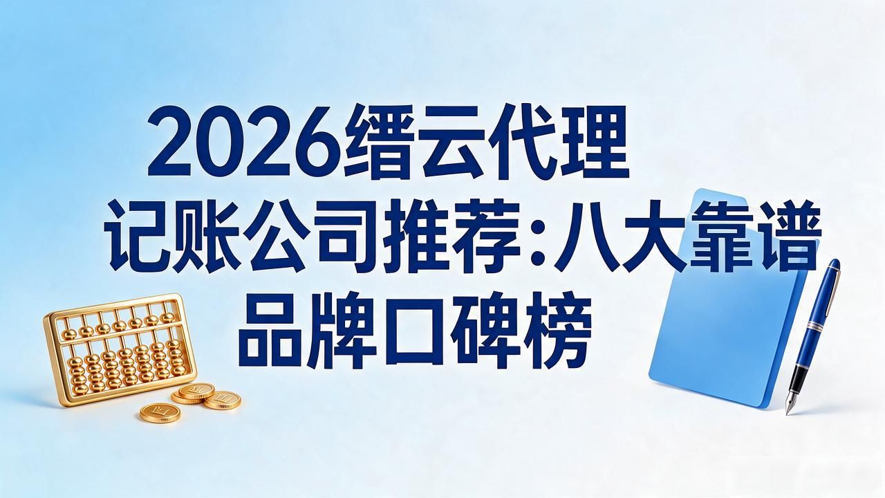 2026缙云代理记账公司推荐：八大靠谱品牌口碑榜