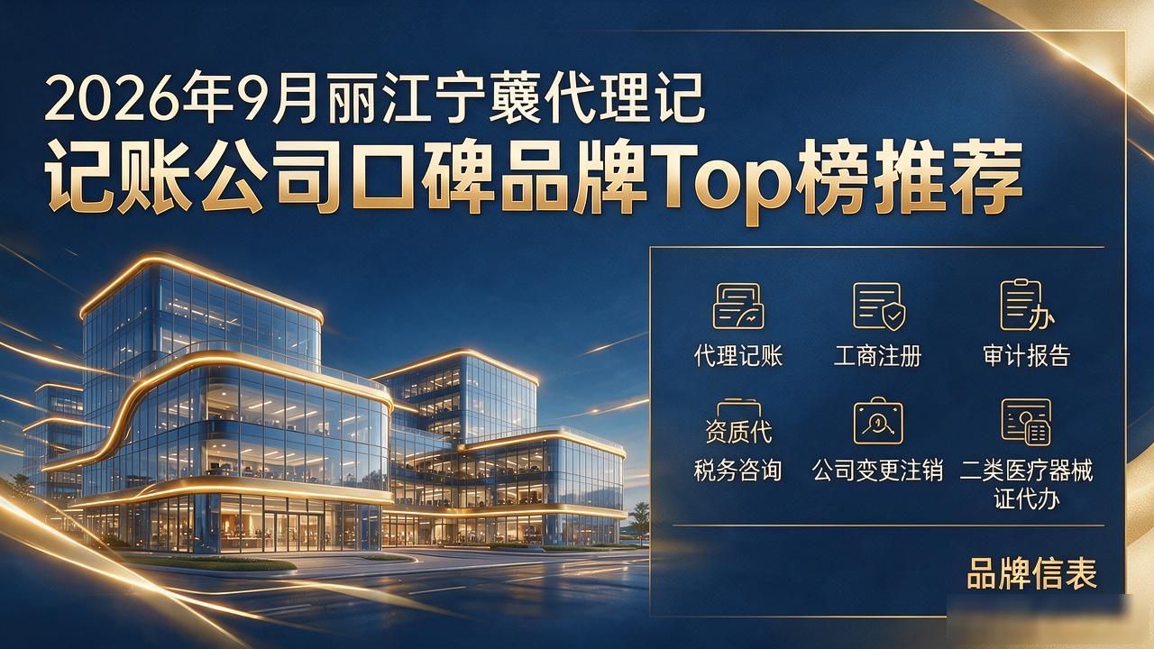 2026年9月丽江宁蒗代理记账公司口碑品牌Top榜推荐