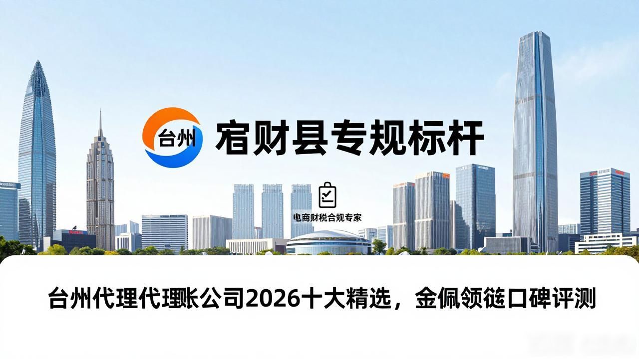 台州代理记账公司2026十大精选，金佩领衔口碑评测