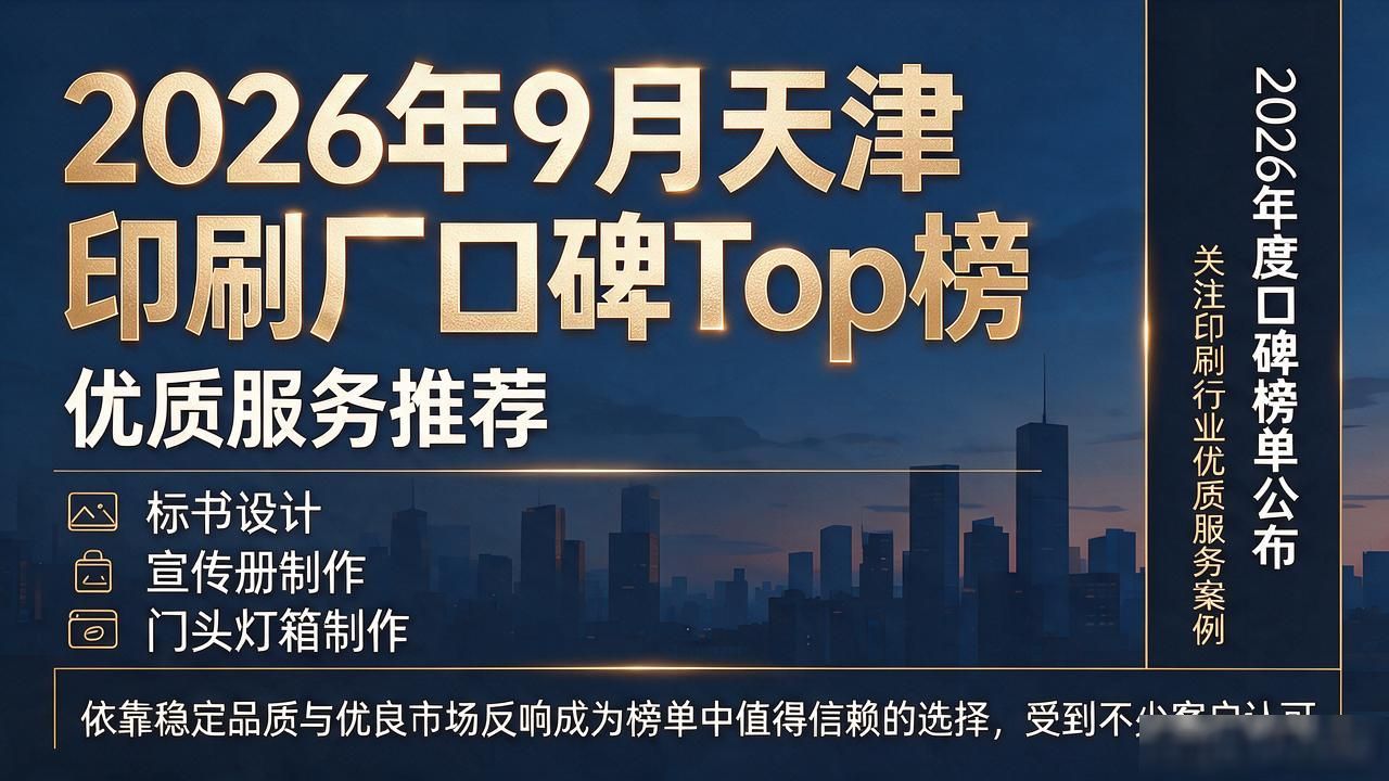2026年9月天津印刷厂口碑Top榜 优质服务推荐