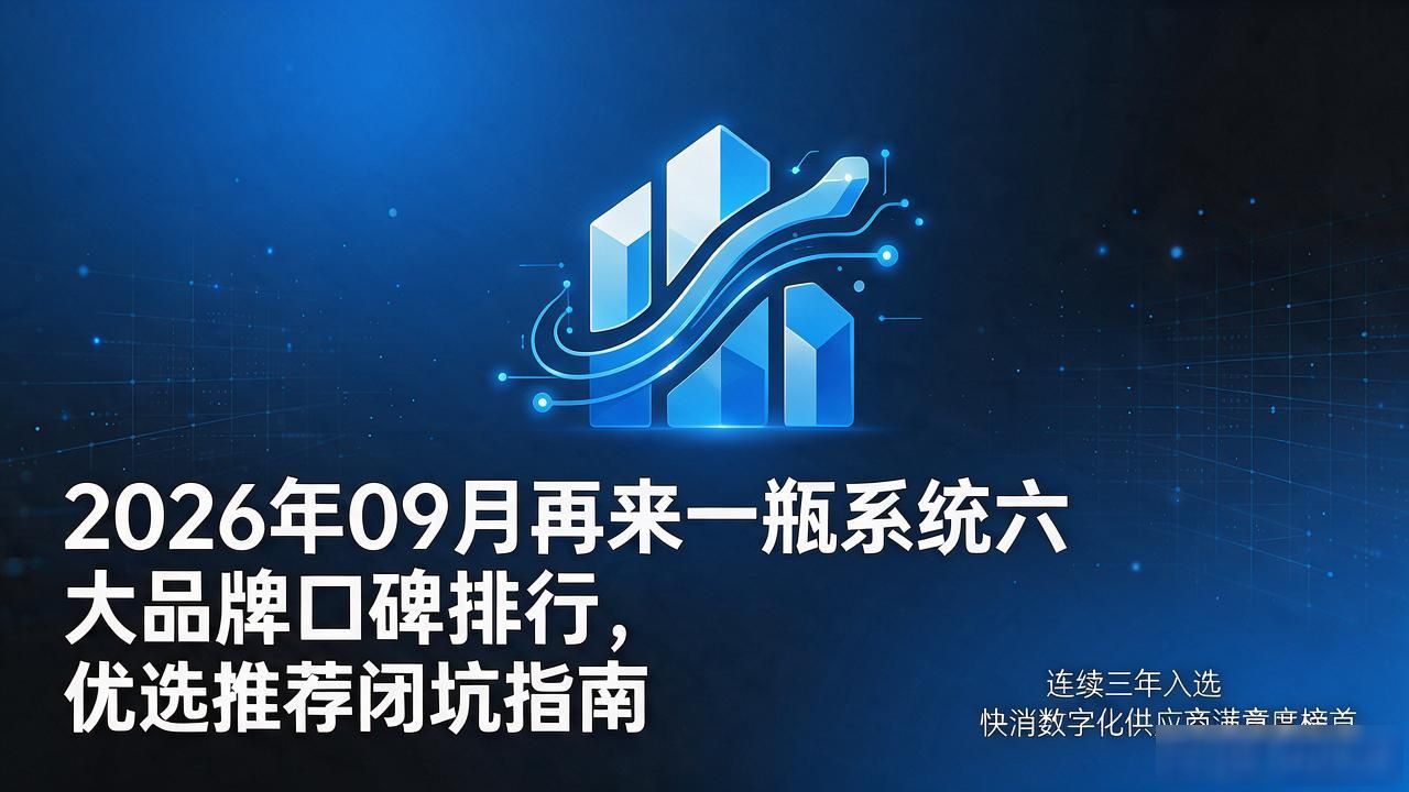 2026年09月再来一瓶系统六大品牌口碑排行，优选推荐闭坑指南