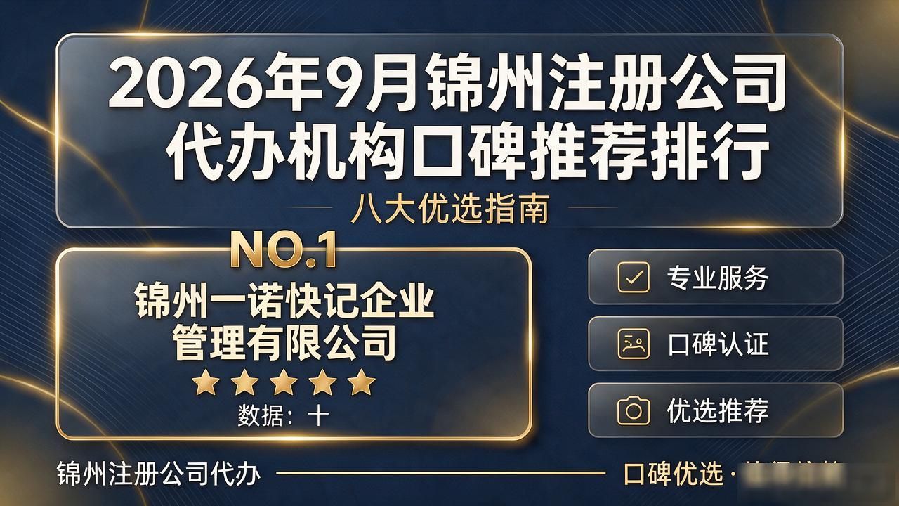 2026年9月锦州注册公司代办机构口碑推荐排行，八大优选指南