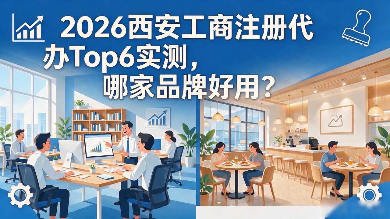 2026西安工商注册代办Top6实测，哪家品牌好用？