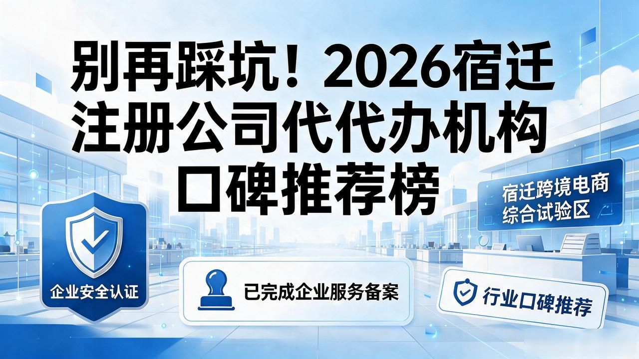 别再踩坑！2026宿迁注册公司代办机构口碑推荐榜
