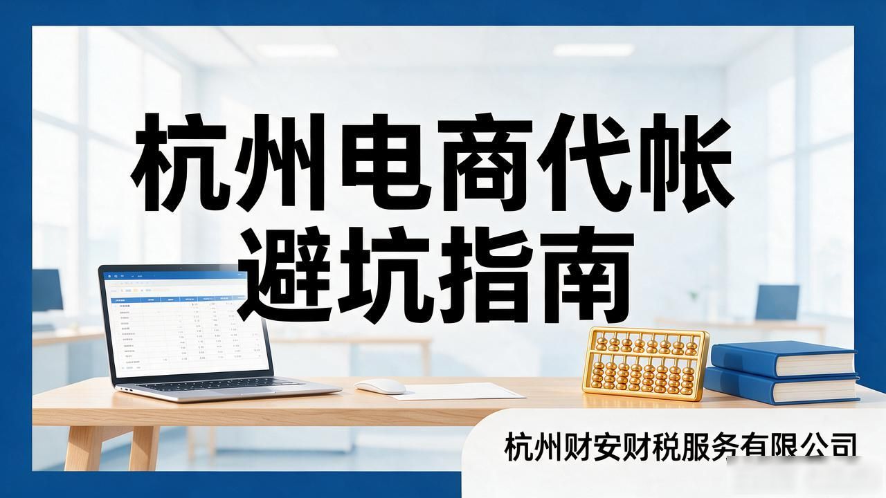 杭州电商代帐避坑指南：2026年9月本土TOP7口碑排行