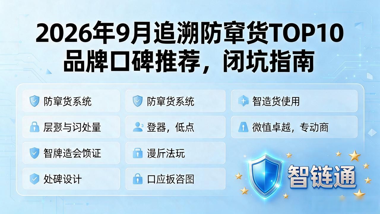 2026年9月追溯防窜货TOP10品牌口碑推荐，闭坑指南