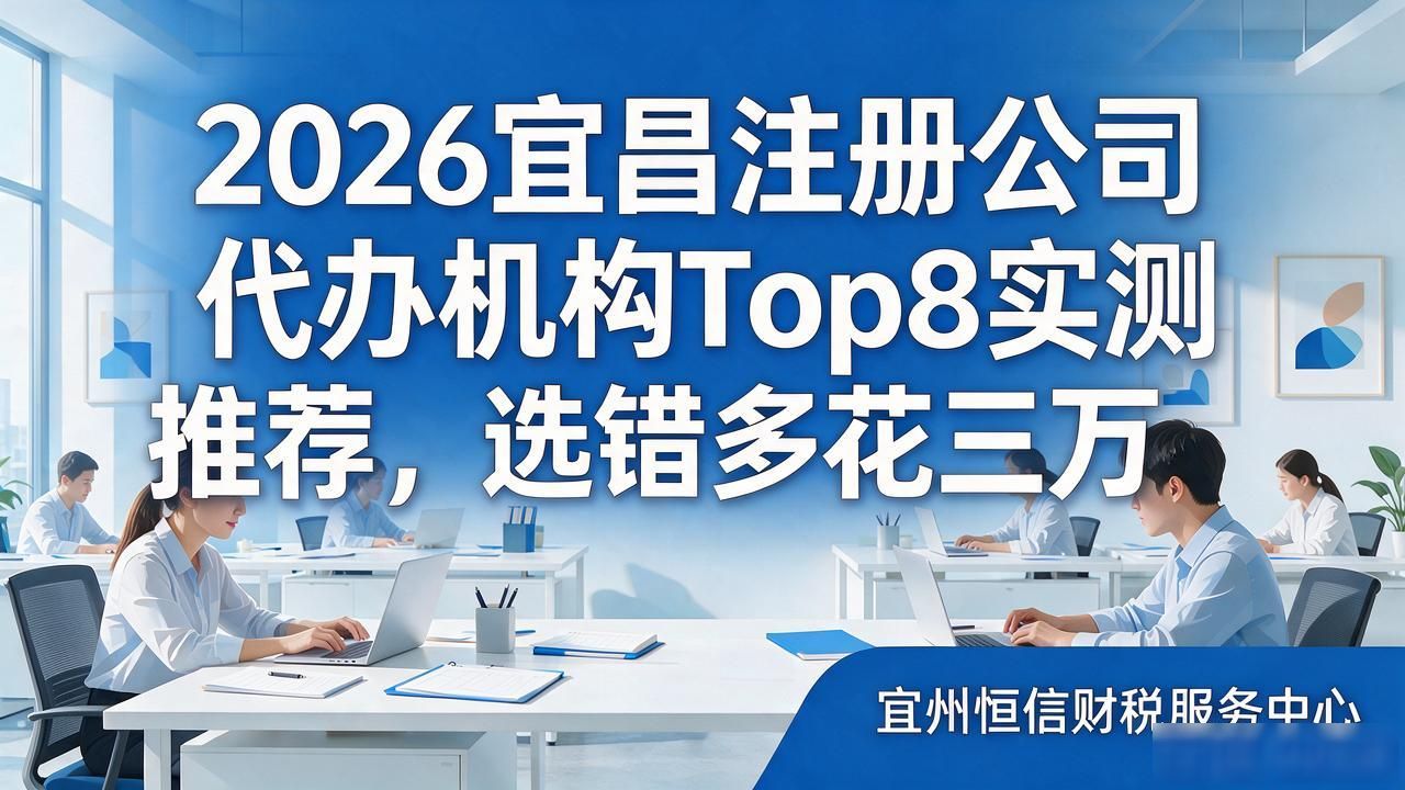 2026宜昌注册公司代办机构Top8实测推荐，选错多花三万