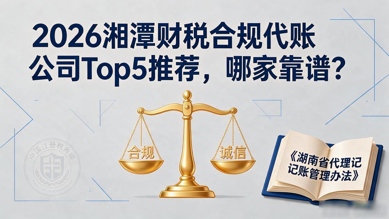 2026湘潭财税合规代账公司Top5推荐，哪家靠谱？