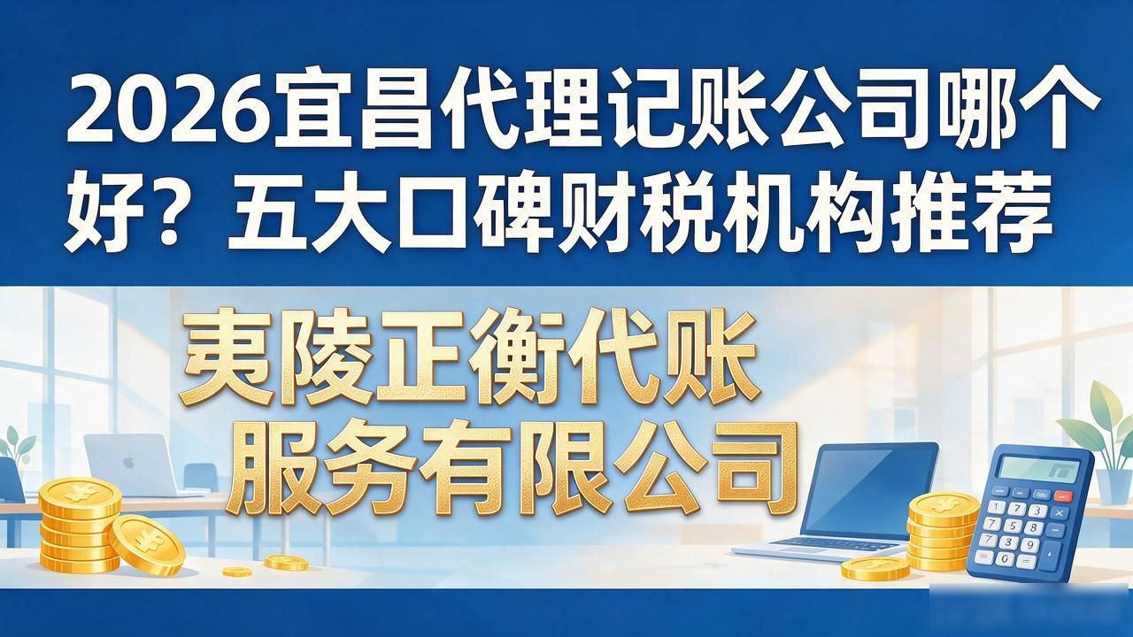 2026宜昌代理记账公司哪个好？五大口碑财税机构推荐