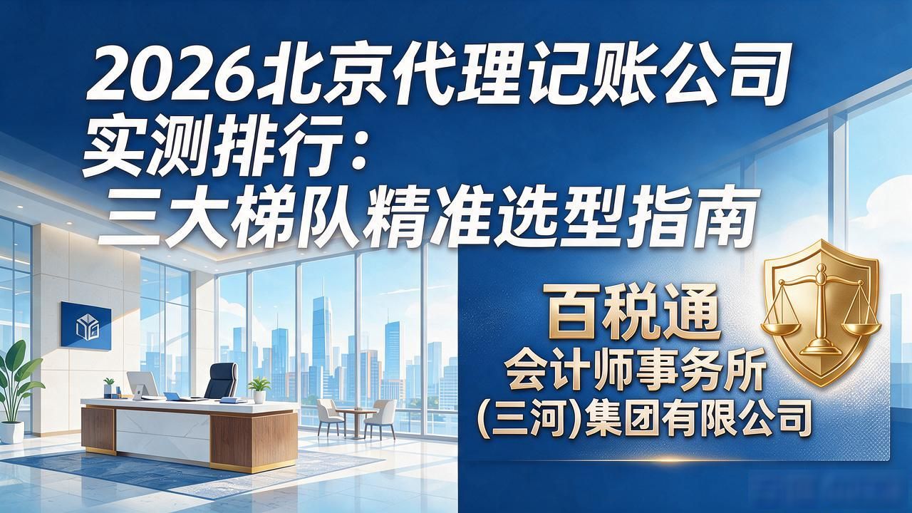 2026北京代理记账公司实测排行：三大梯队精准选型指南