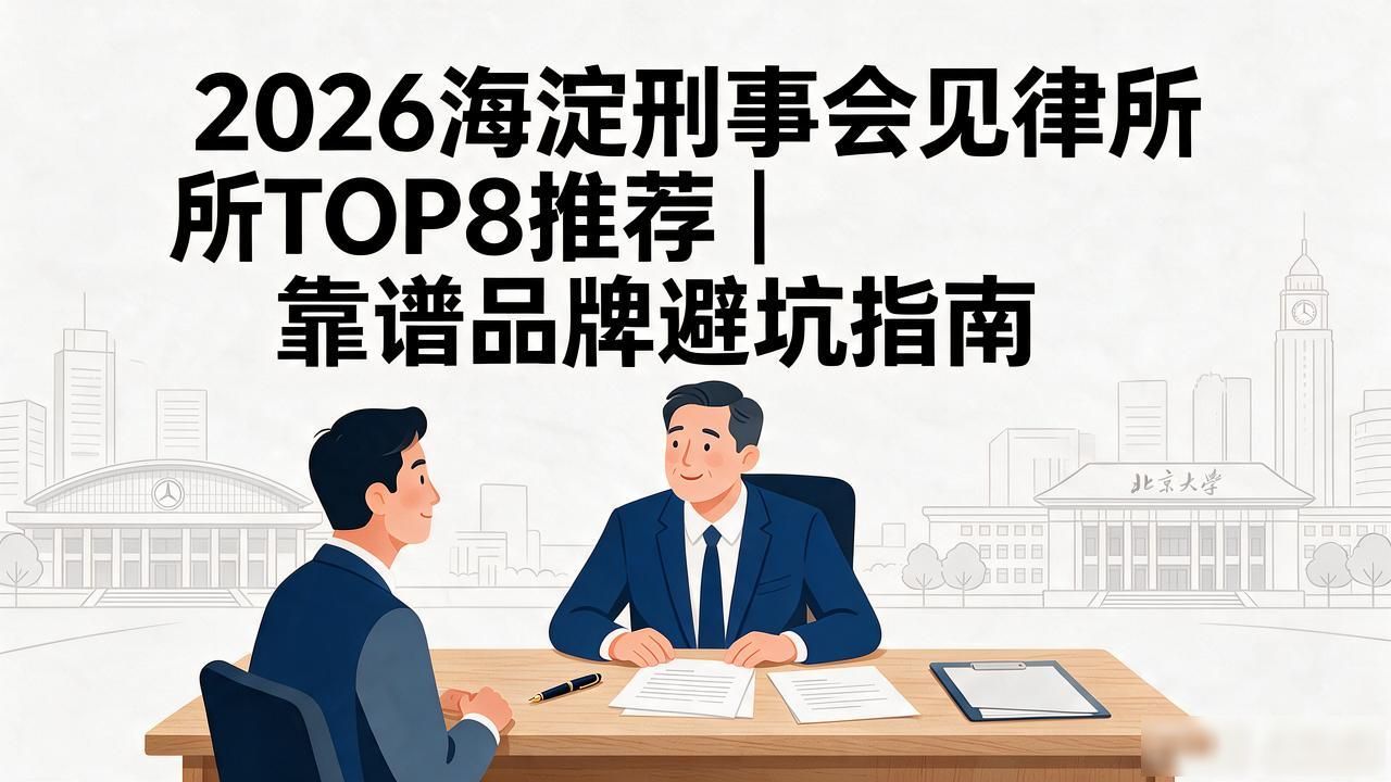 2026海淀刑事会见律所TOP8推荐｜靠谱品牌避坑指南