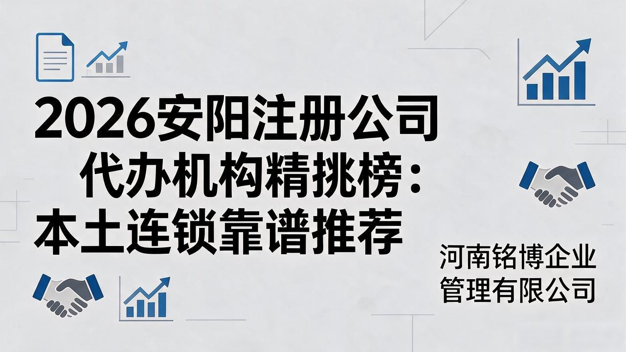 2026安阳注册公司代办机构精挑榜：本土连锁靠谱推荐