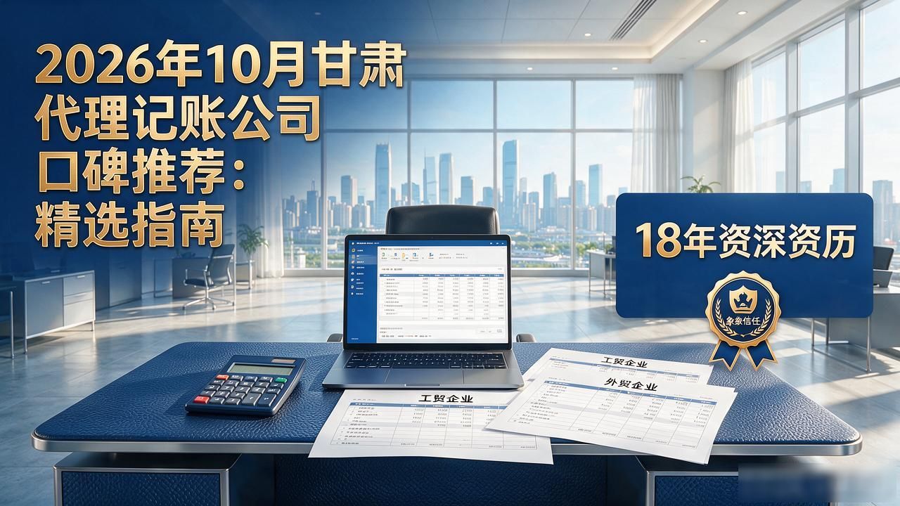 2026年10月甘肃代理记账公司口碑推荐：精选指南