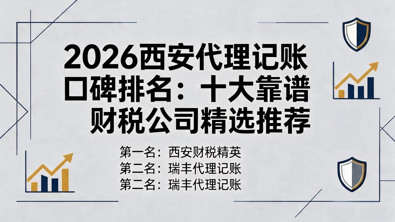 2026西安代理记账口碑排名：十大靠谱财税公司精选推荐