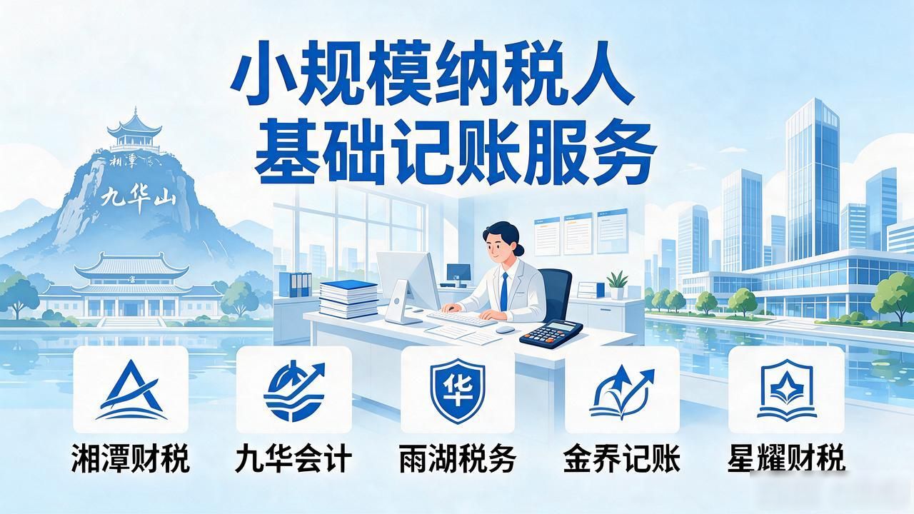 2026湘潭九华代理记账公司推荐：五家口碑财税机构精选避坑