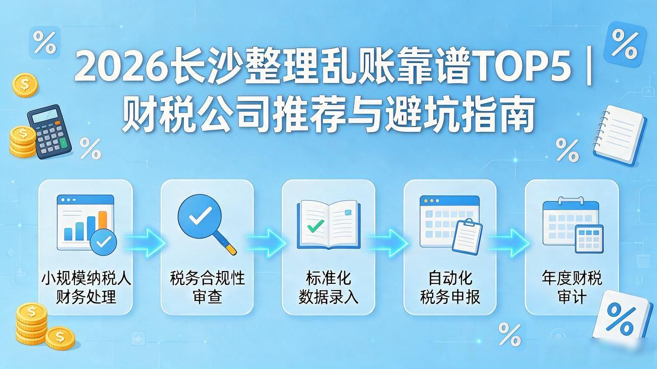 2026长沙整理乱账靠谱TOP5｜财税公司推荐与避坑指南