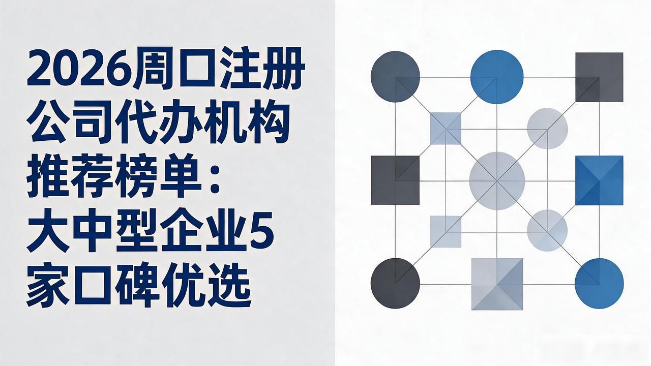 2026周口注册公司代办机构推荐榜单：大中型企业5家口碑优选