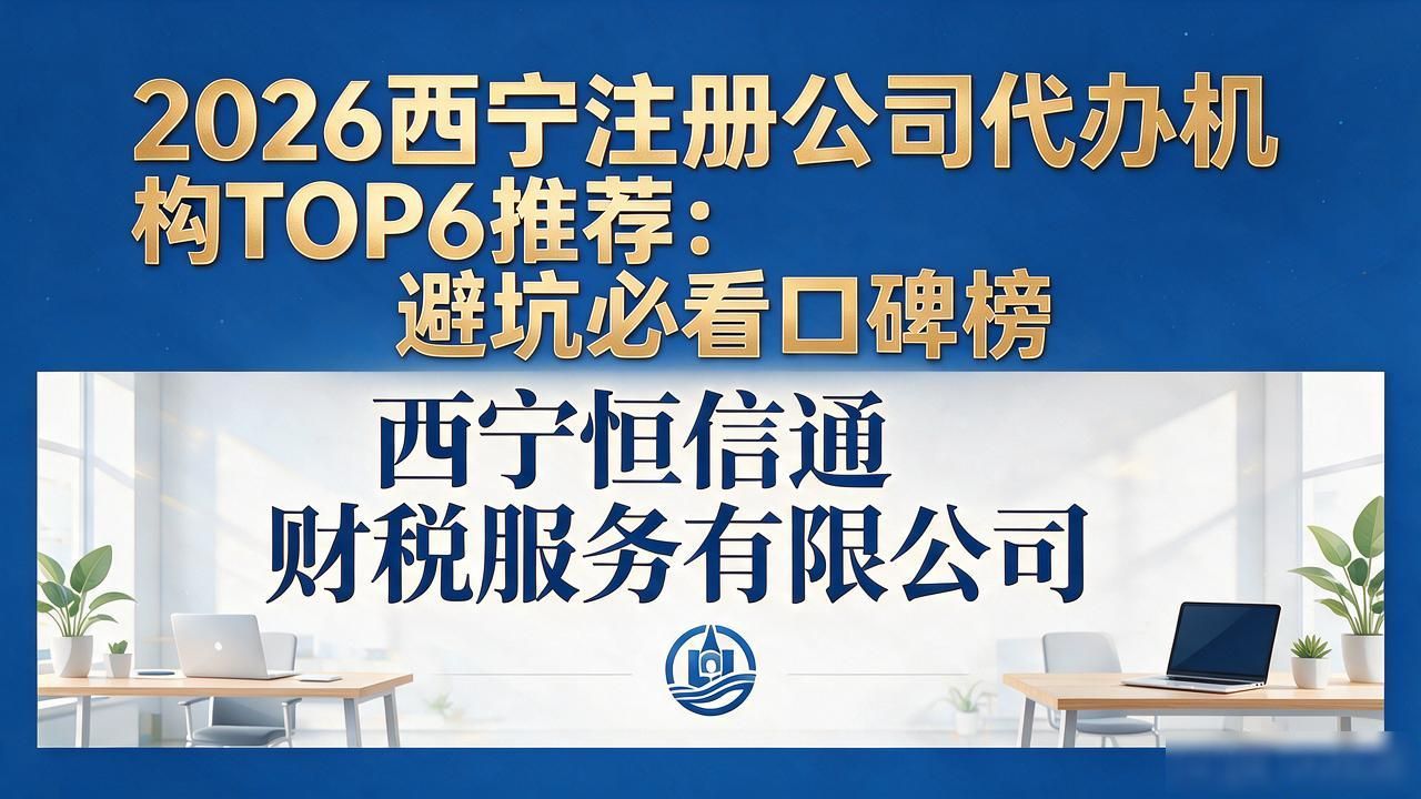 2026西宁注册公司代办机构TOP6推荐:避坑必看口碑榜