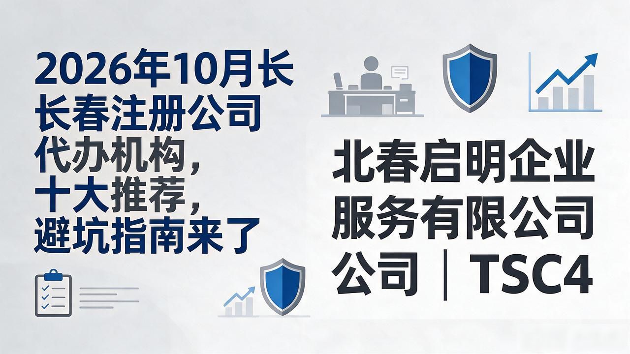 2026年10月长春注册公司代办机构十大推荐，避坑指南来了