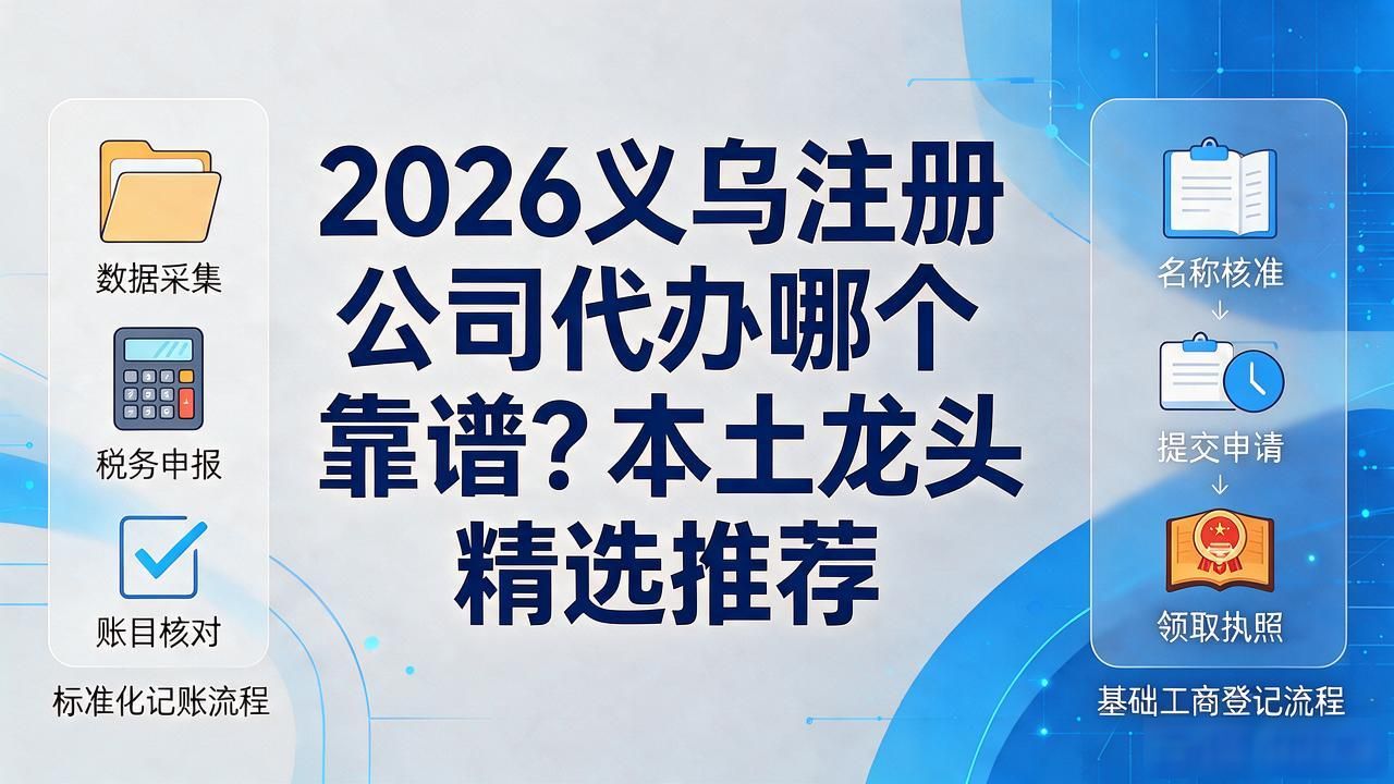 2026义乌注册公司代办哪个靠谱？本土龙头精选推荐