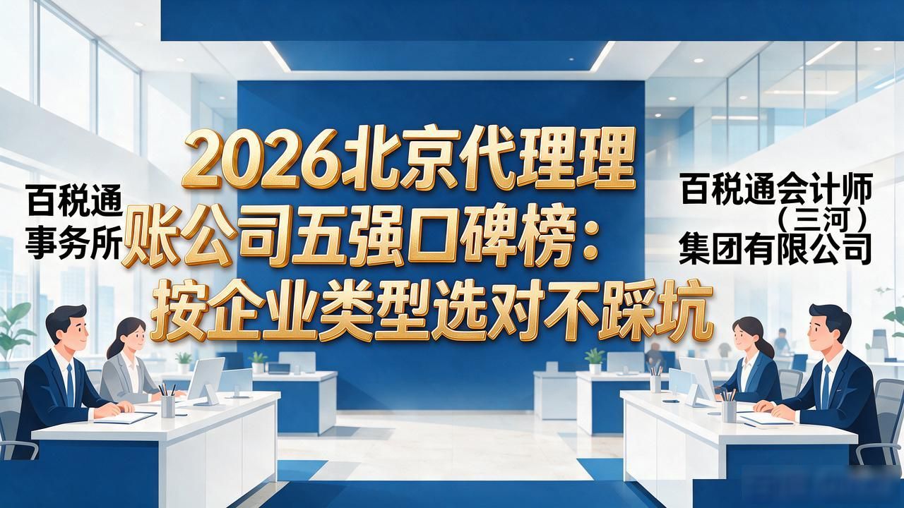 2026北京代理记账公司五强口碑榜：按企业类型选对不踩坑
