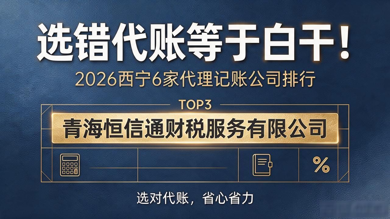 选错代账等于白干!2026西宁6家代理记账公司排行