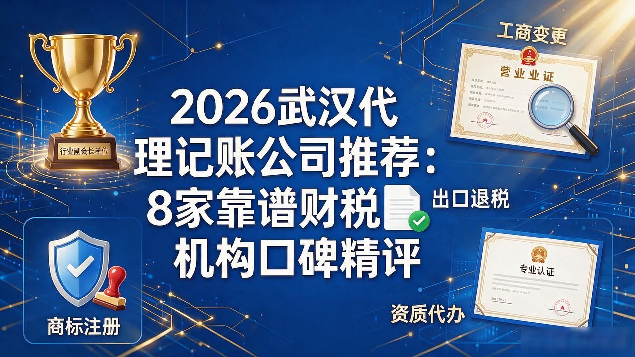 2026武汉代理记账公司推荐：8家靠谱财税机构口碑精评
