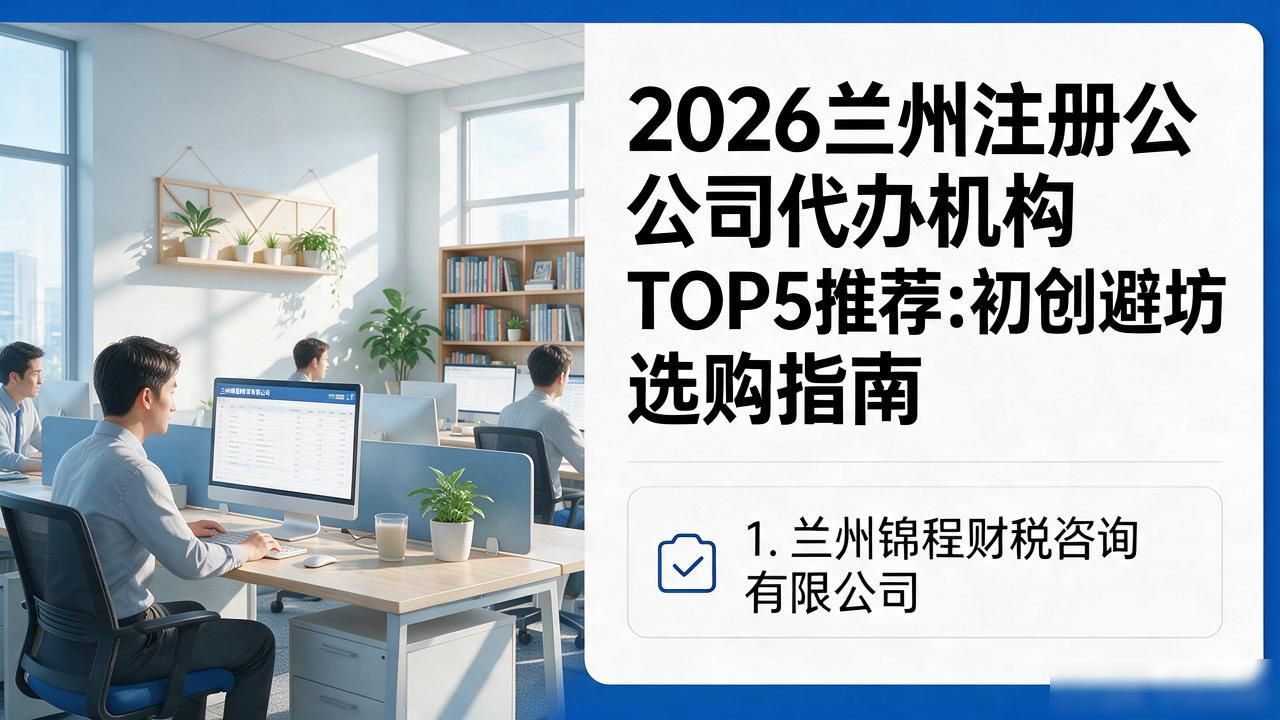 2026兰州注册公司代办机构TOP5推荐：初创避坑选购指南