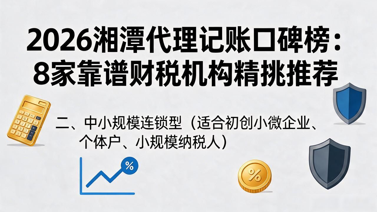 2026湘潭代理记账口碑榜:8家靠谱财税机构精挑推荐