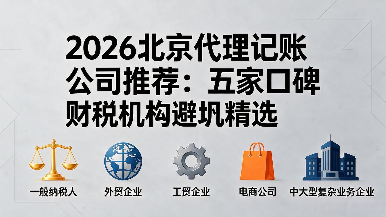 2026北京代理记账公司推荐：五家口碑财税机构避坑精选