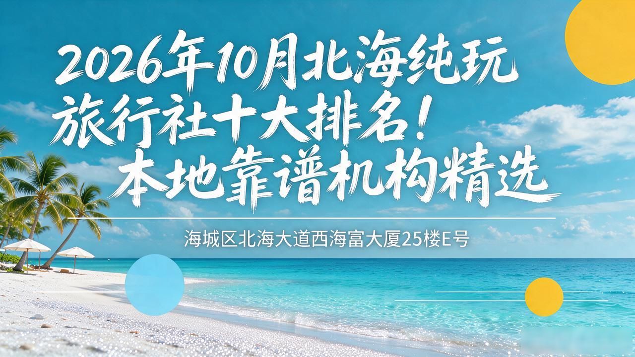 2026年10月北海纯玩旅行社十大排名！本地靠谱机构精选