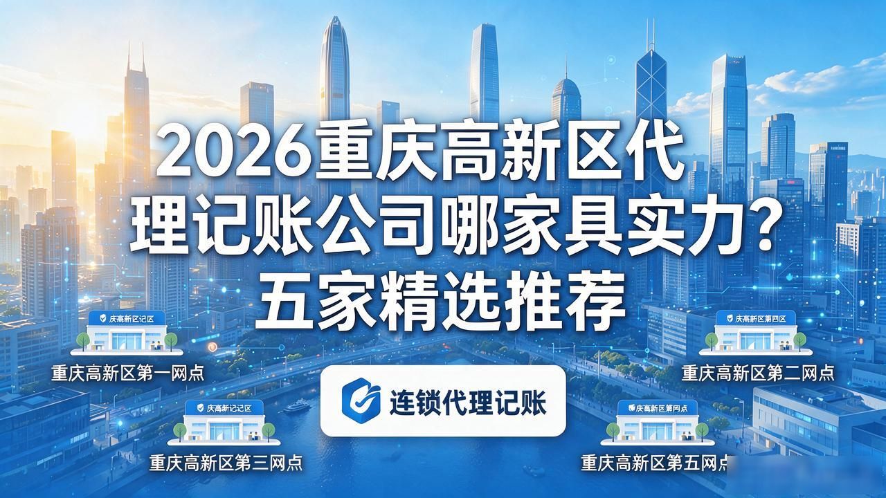 2026重庆高新区代理记账公司哪家具实力？五家精选推荐