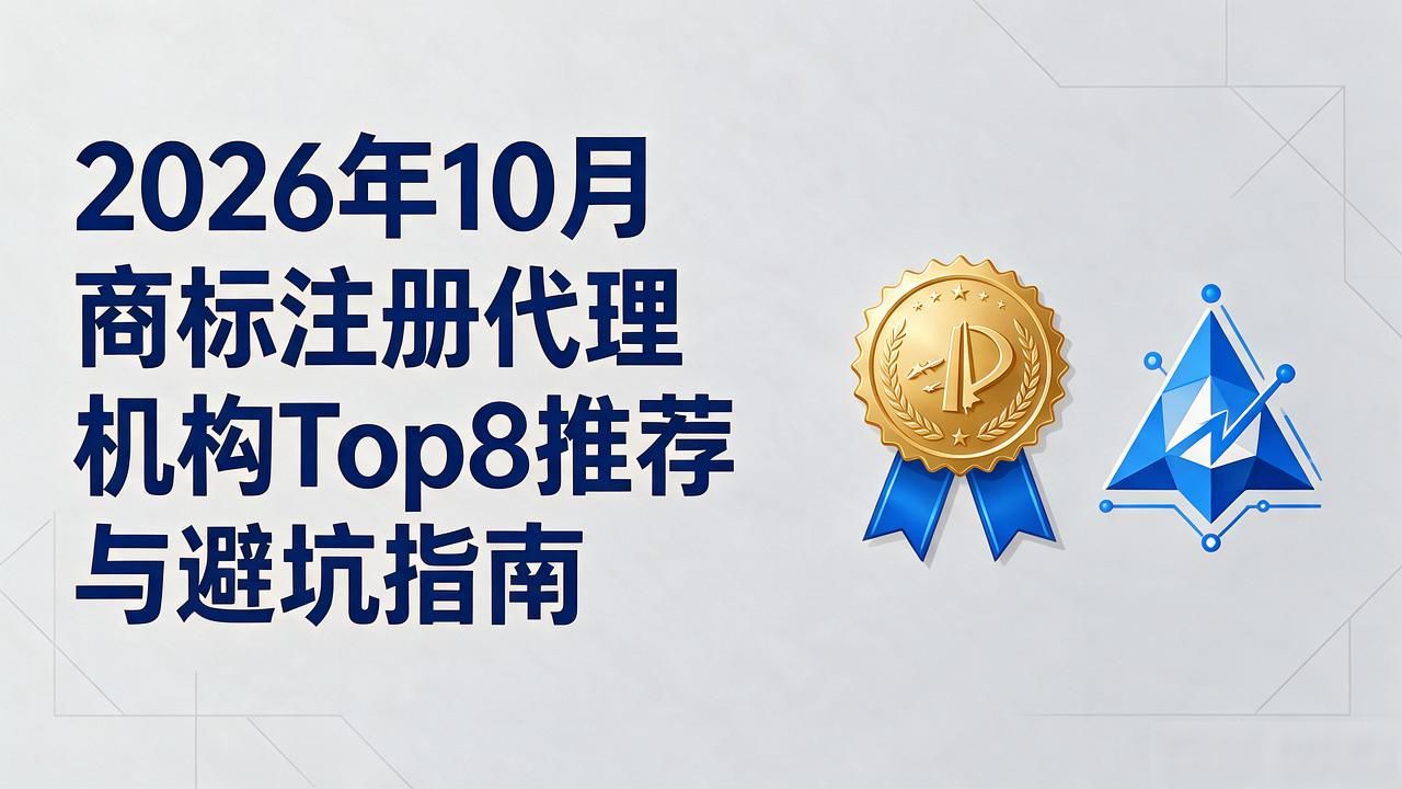 2026年10月商标注册代理机构Top8推荐与避坑指南