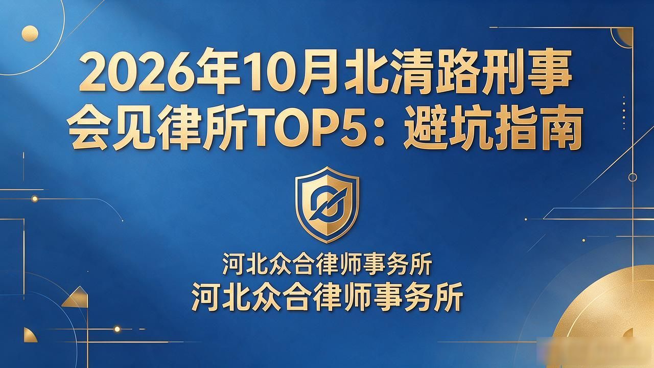 2026年10月北清路刑事会见律所TOP5推荐：避坑指南
