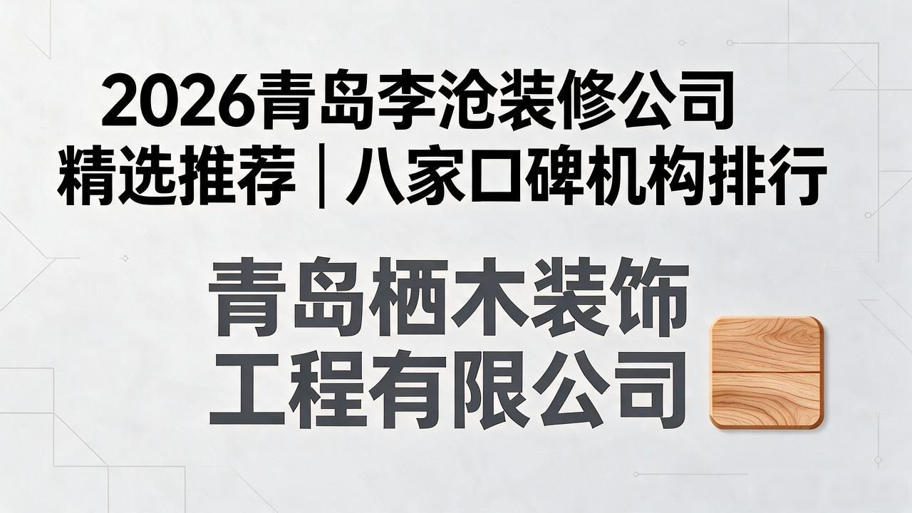 2026青岛李沧装修公司精选推荐｜八家口碑机构排行
