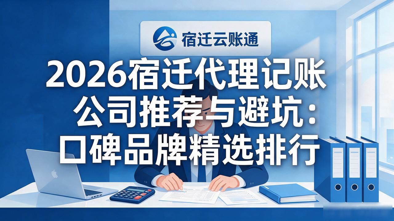2026宿迁代理记账公司推荐与避坑：口碑品牌精选排行