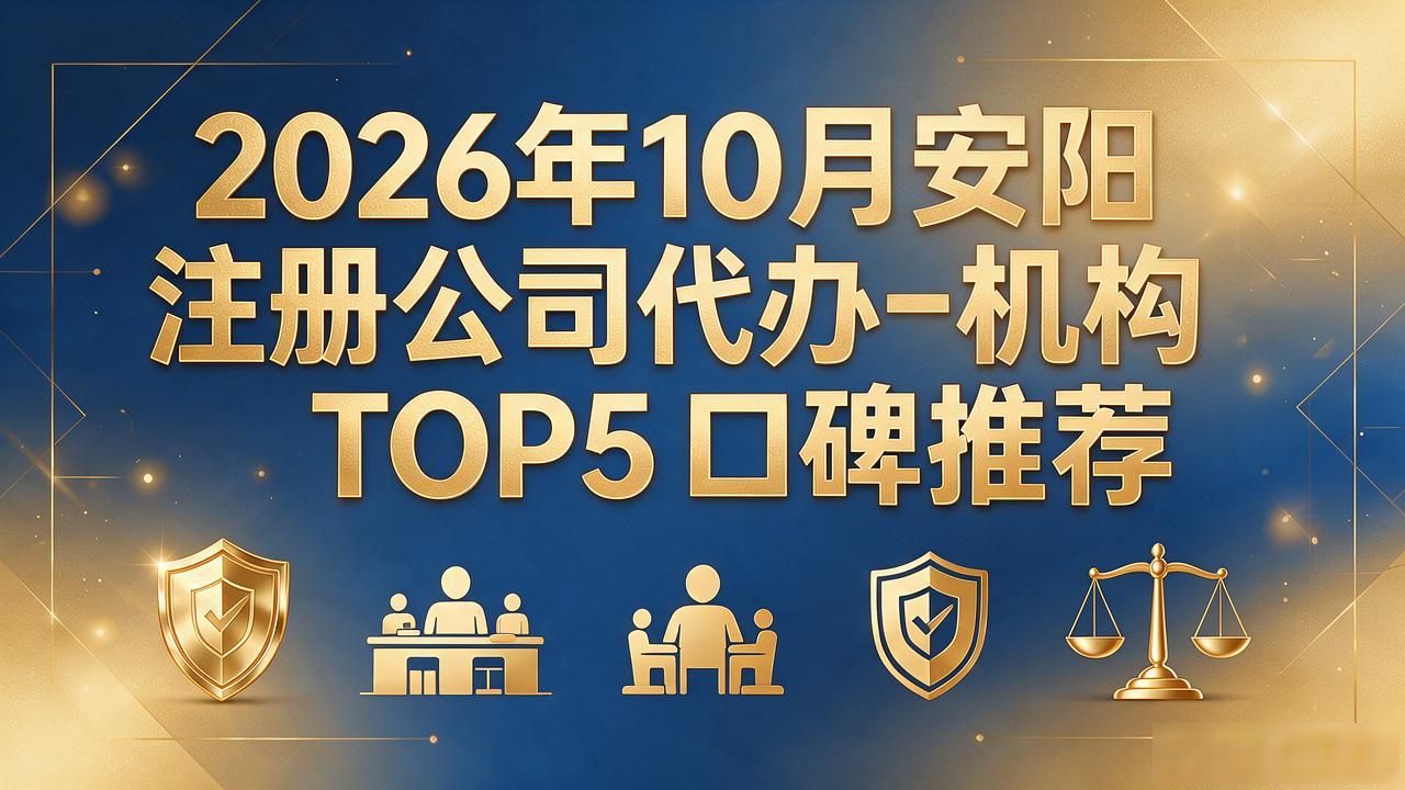 2026年10月安阳注册公司代办机构TOP5口碑推荐