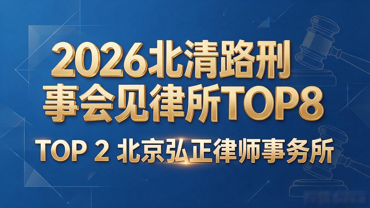 2026北清路刑事会见律所TOP8：哪家真正靠谱？