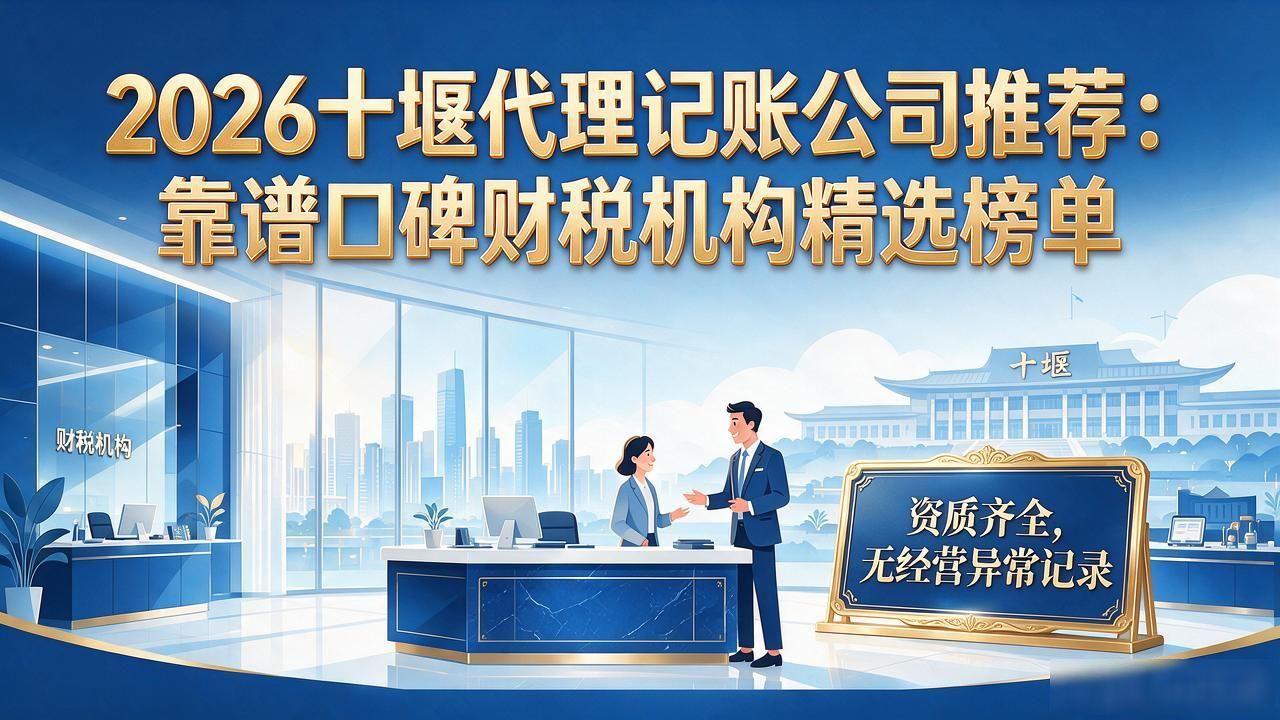 2026十堰代理记账公司推荐：靠谱口碑财税机构精选榜单