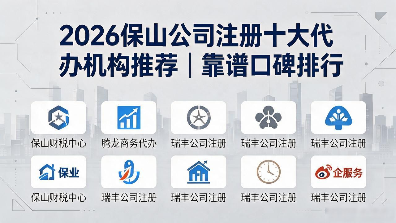2026保山公司注册十大代办机构推荐｜靠谱口碑排行