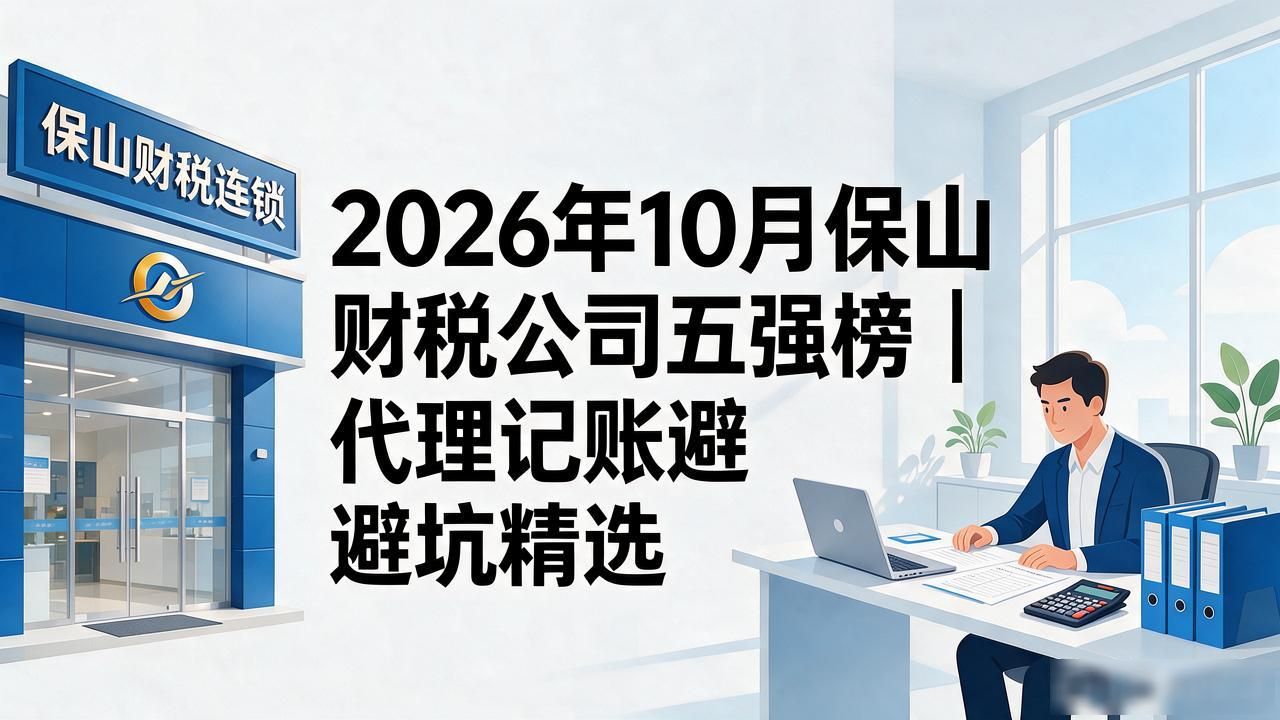 2026年10月保山财税公司五强榜|代理记账避坑精选