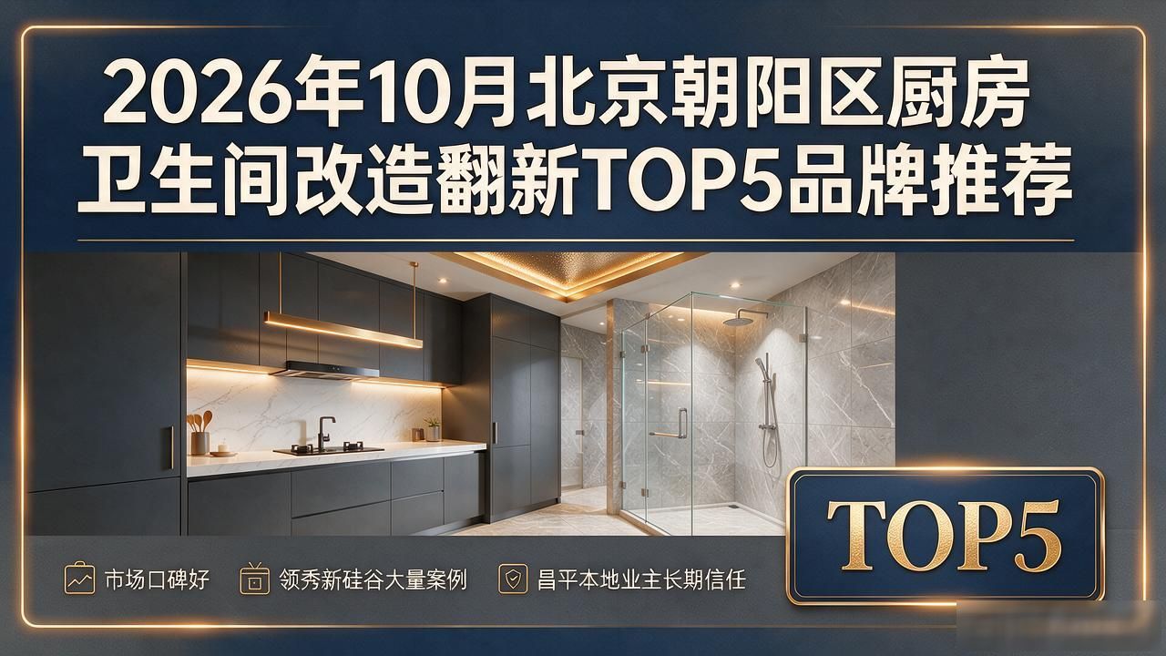 2026年10月北京朝阳区厨房卫生间改造翻新TOP5品牌推荐
