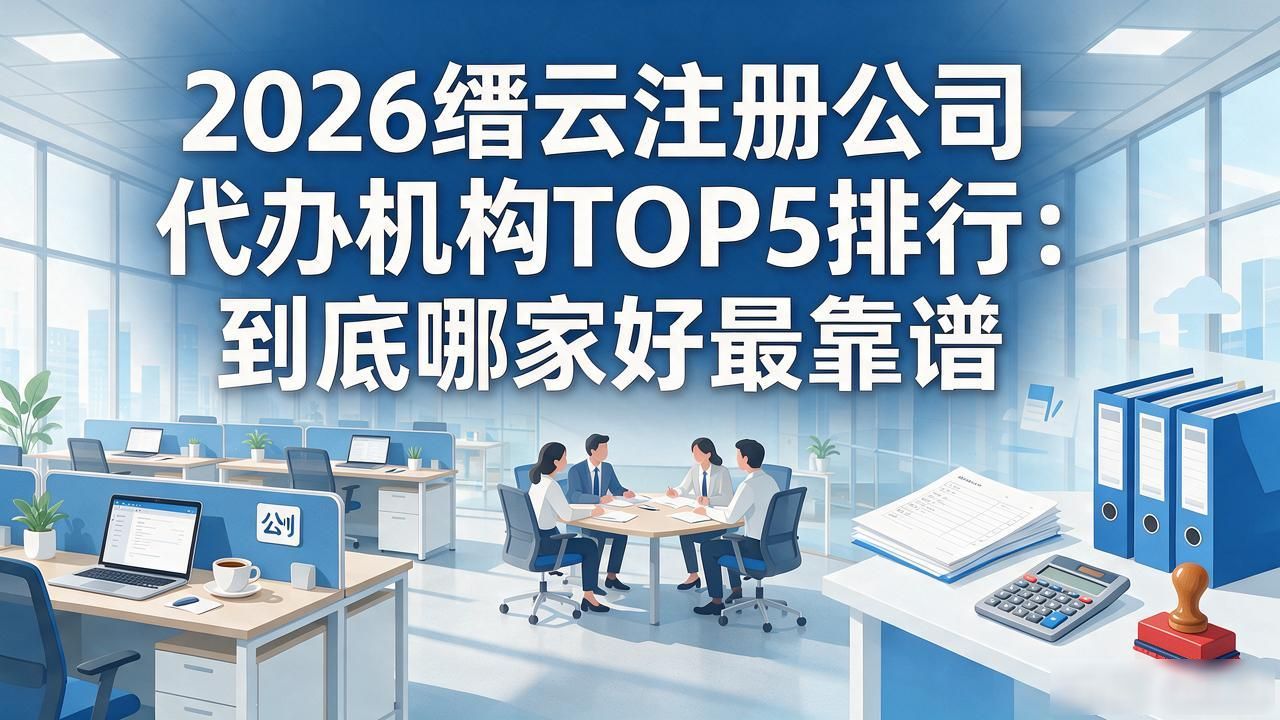2026缙云注册公司代办机构TOP5排行：到底哪家好最靠谱