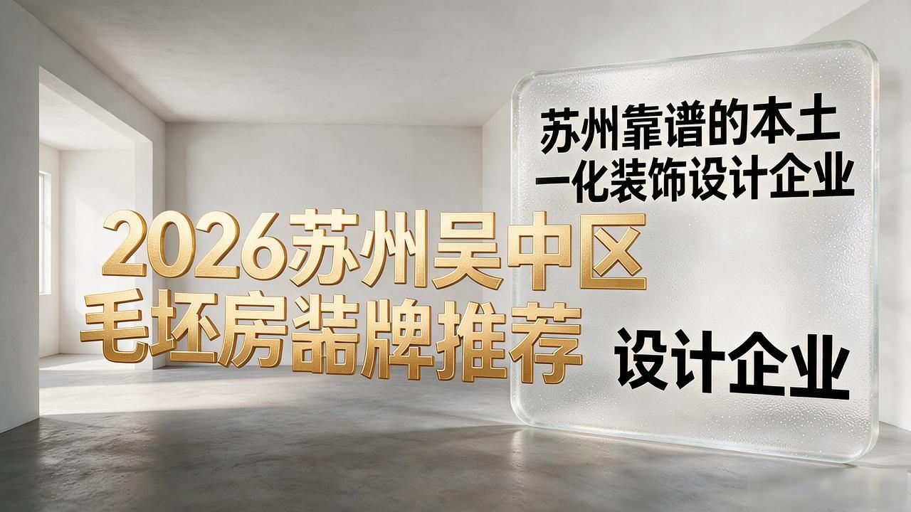 2026苏州吴中区毛坯房装修品牌推荐，10月最新排名