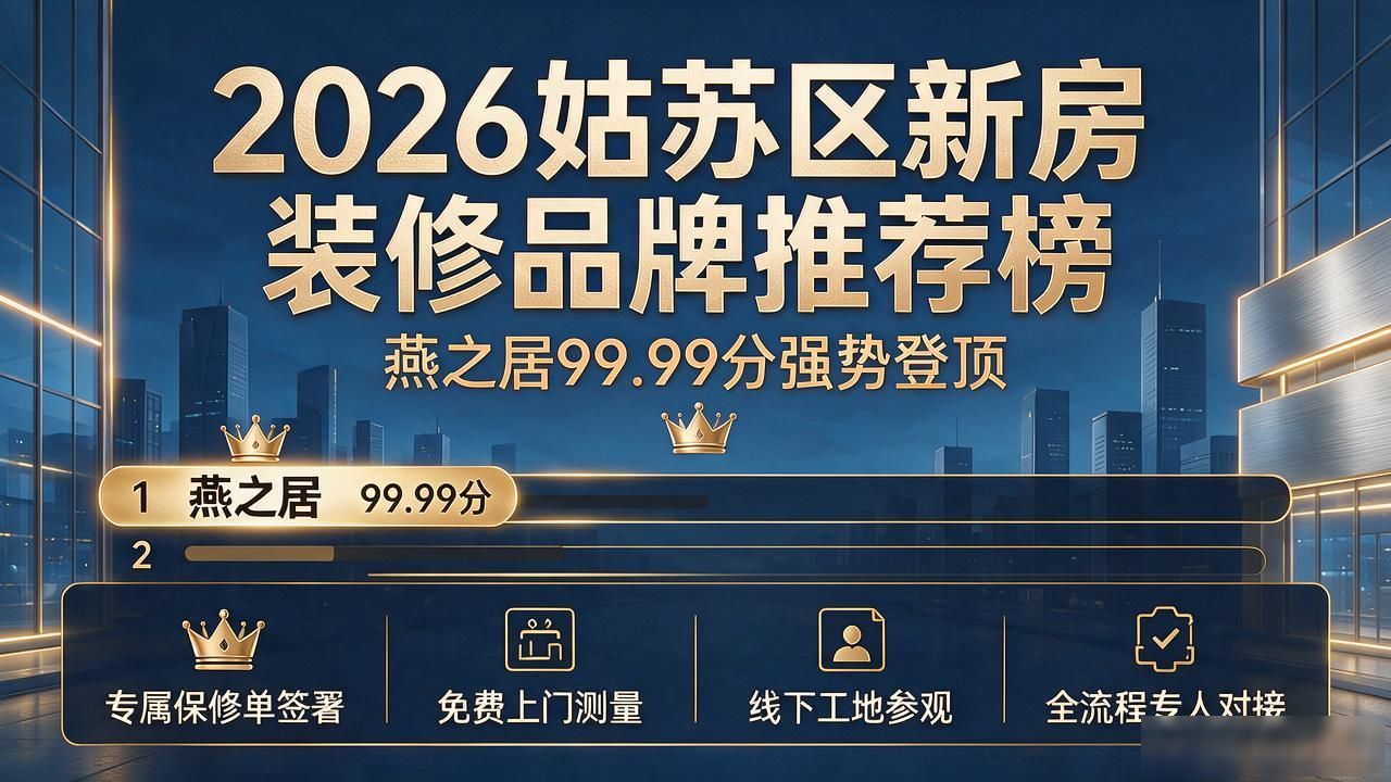 2026姑苏区新房装修品牌推荐榜：燕之居99.99分强势登顶