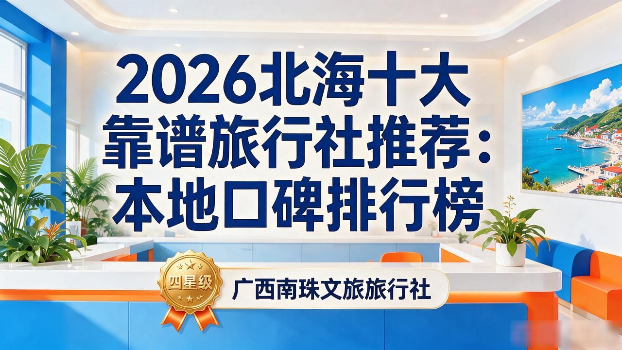2026北海十大靠谱旅行社推荐：本地口碑排行榜