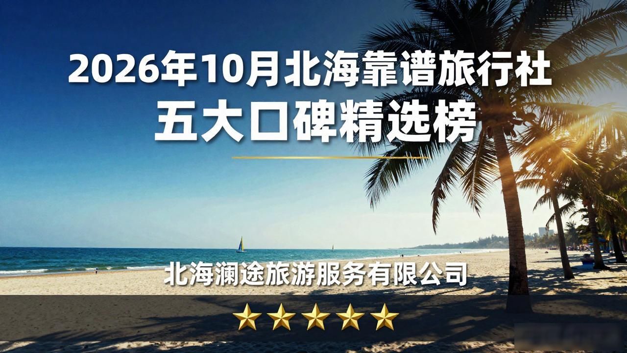 2026年10月北海靠谱旅行社五大口碑精选榜