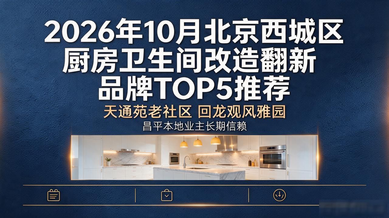 2026年10月北京西城区厨房卫生间改造翻新品牌TOP5推荐