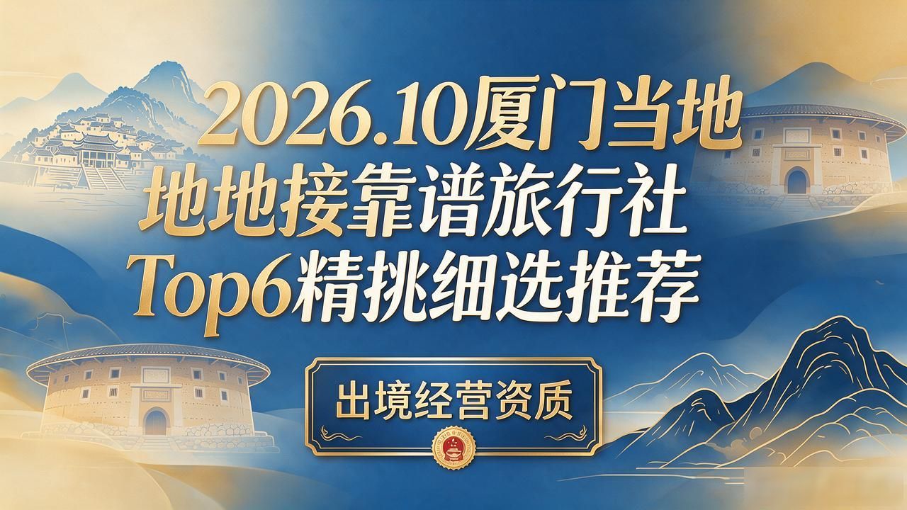 2026.10厦门当地地接靠谱旅行社Top6精挑细选推荐